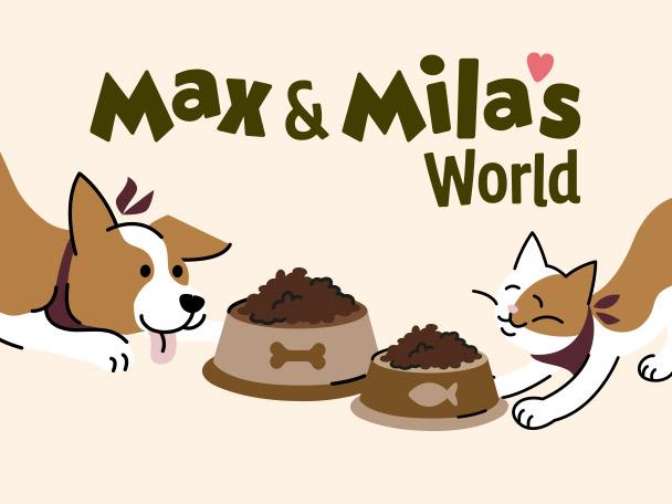 Cartoon dog and cat with food bowls under the text Max & Mila's World.