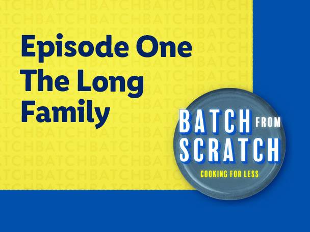 Episode One: The Long Family, Batch from Scratch, Cooking for Less.