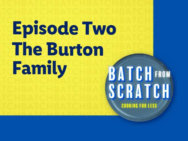 Text on a yellow and blue background: 'Episode Two The Burton Family' and 'Batch From Scratch Cooking For Less'.