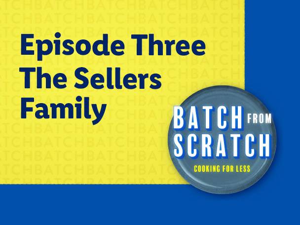 Episode Three: The Sellers Family, Batch from Scratch, Cooking for Less.