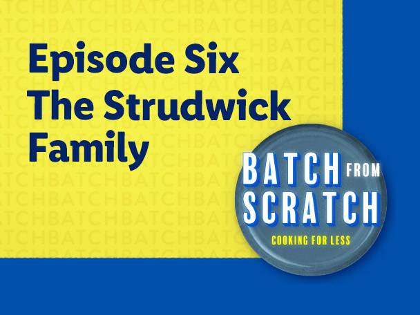 Text on a yellow and blue background: 'Episode Six The Strudwick Family' and 'BATCH FROM SCRATCH COOKING FOR LESS' on a plate.