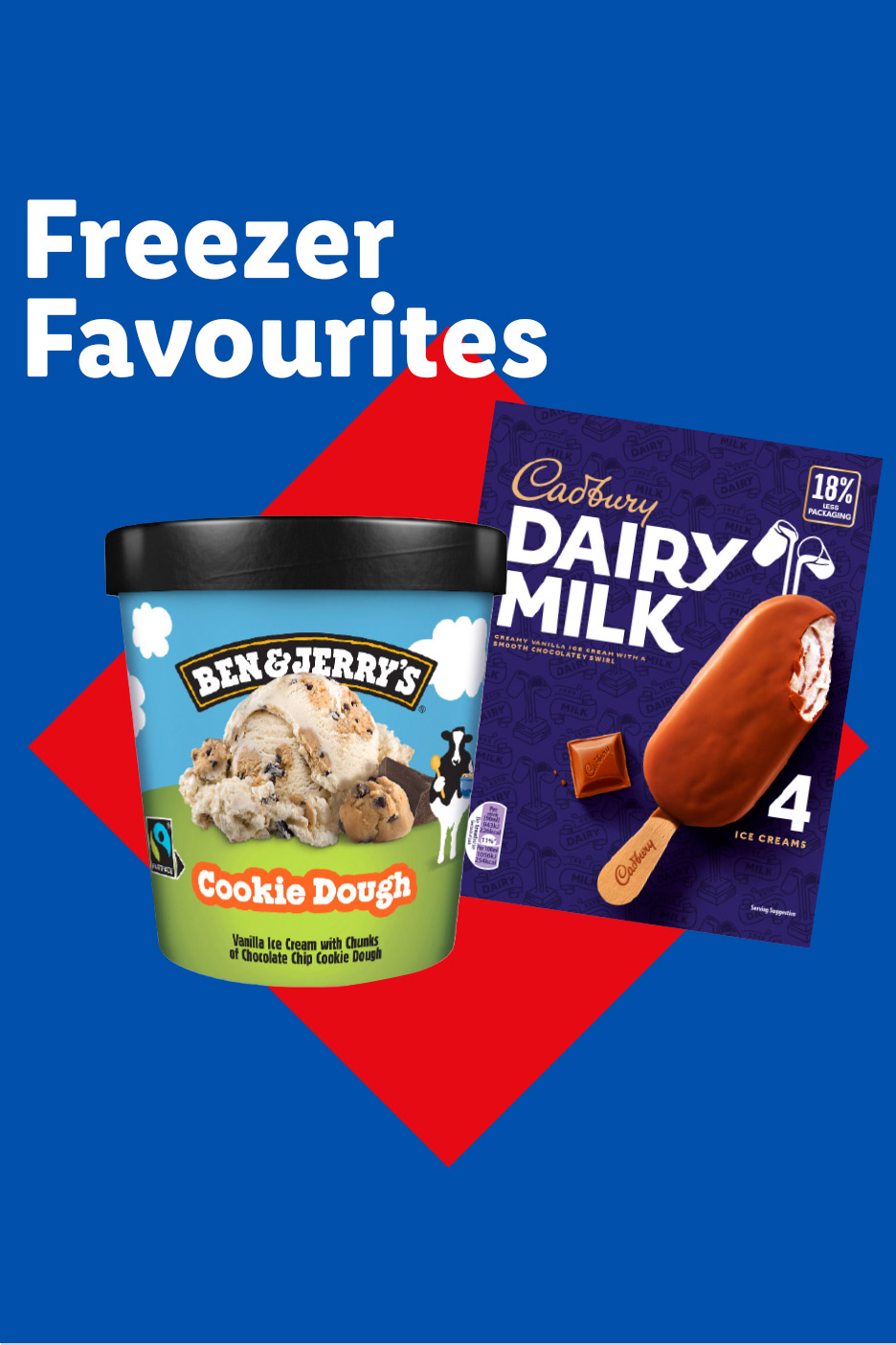 Freezer Favourites: Ben & Jerry's Cookie Dough ice cream and Cadbury Dairy Milk ice cream bars.