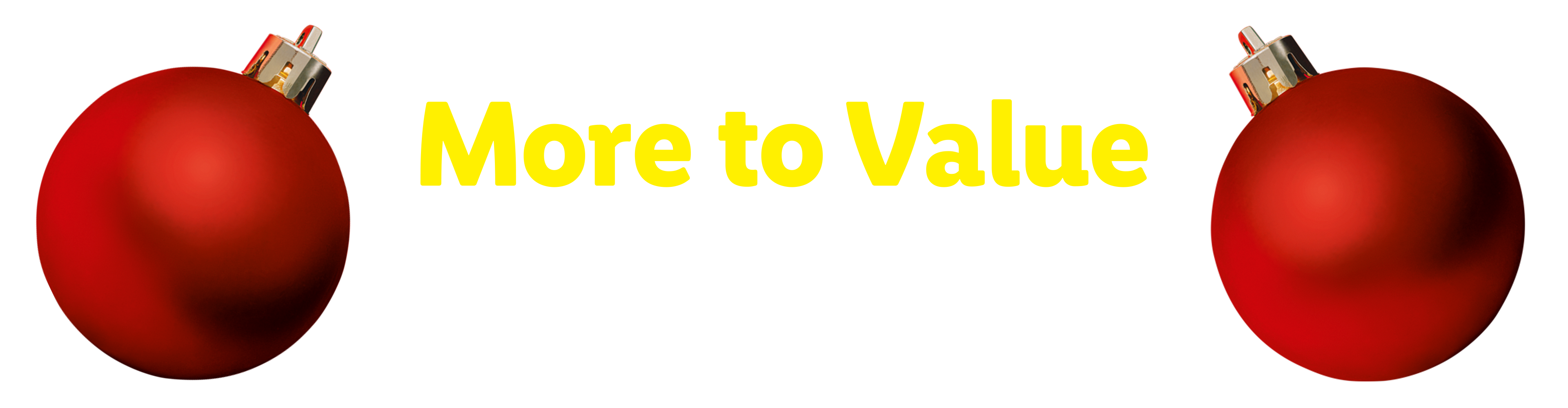 Two red Christmas ornaments flank the text 'More to Value at Christmas' on a red background.