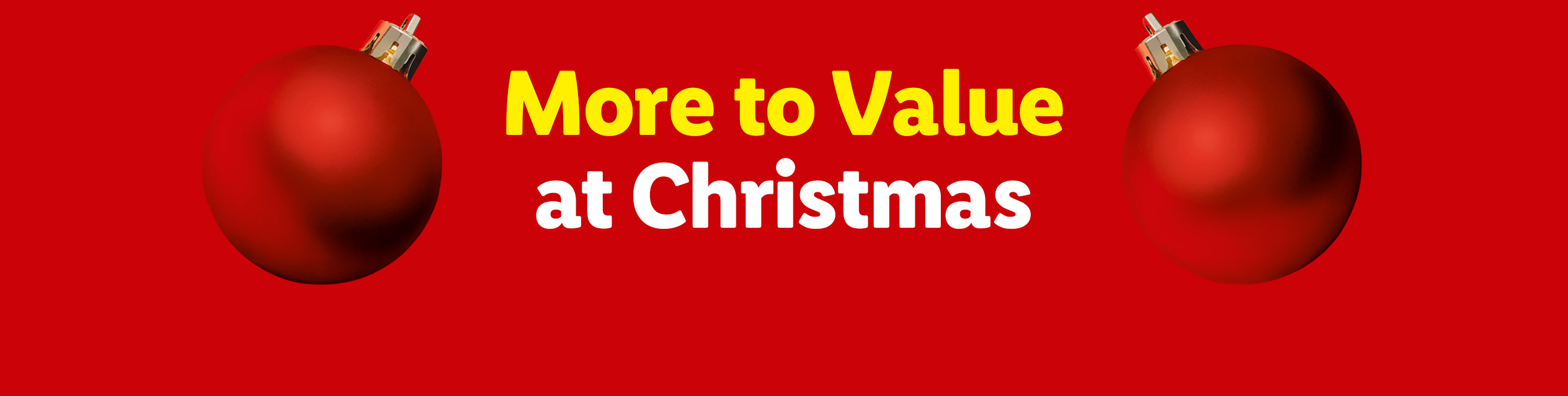 Red Christmas ornaments on a red background with the text 'More to Value at Christmas'.
