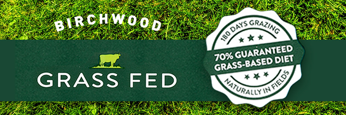Birchwood: Grass-fed beef, 70% guaranteed grass-based diet.