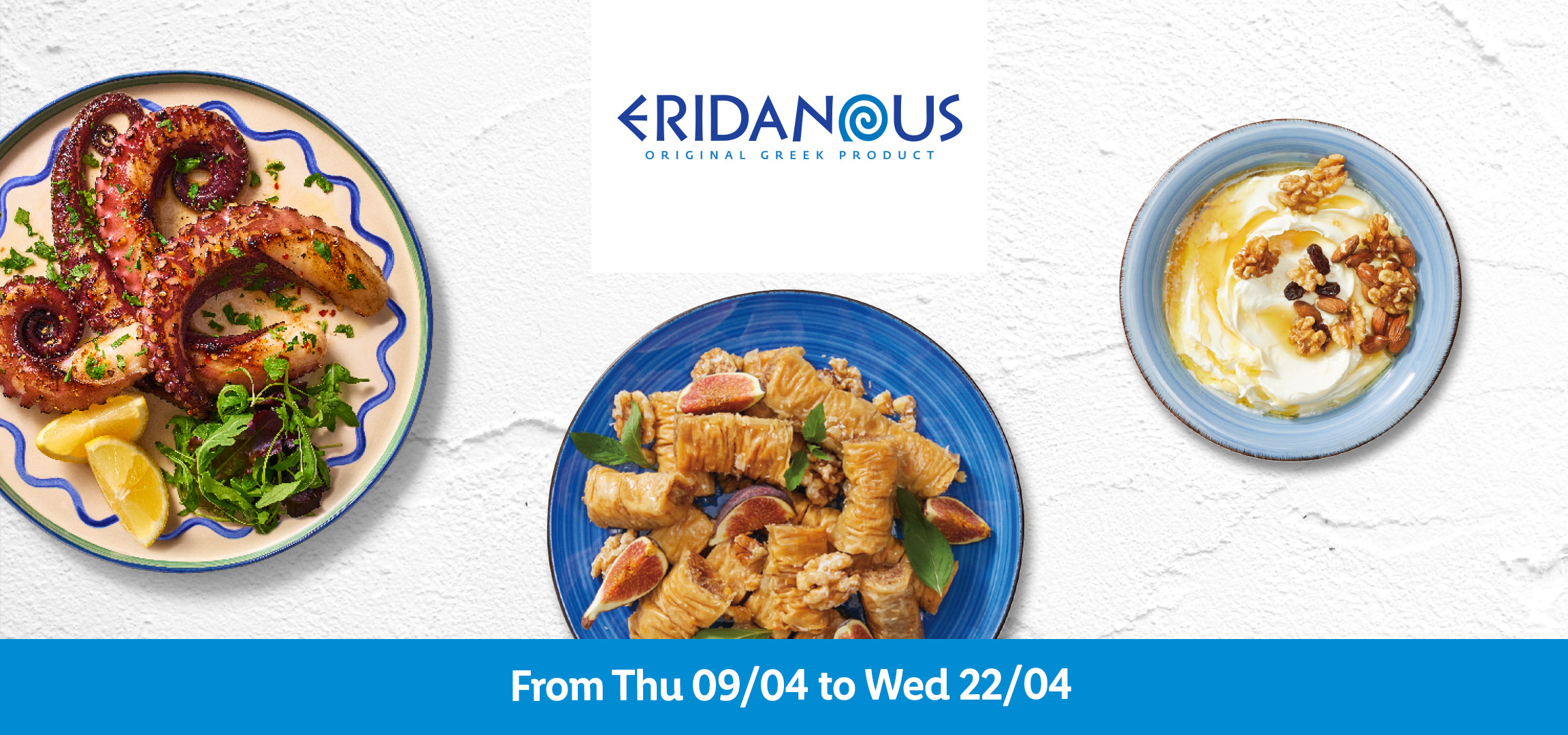 Grilled octopus with lemon and salad, and baklava with figs and walnuts. From Thu 09/04 to Wed 22/04.