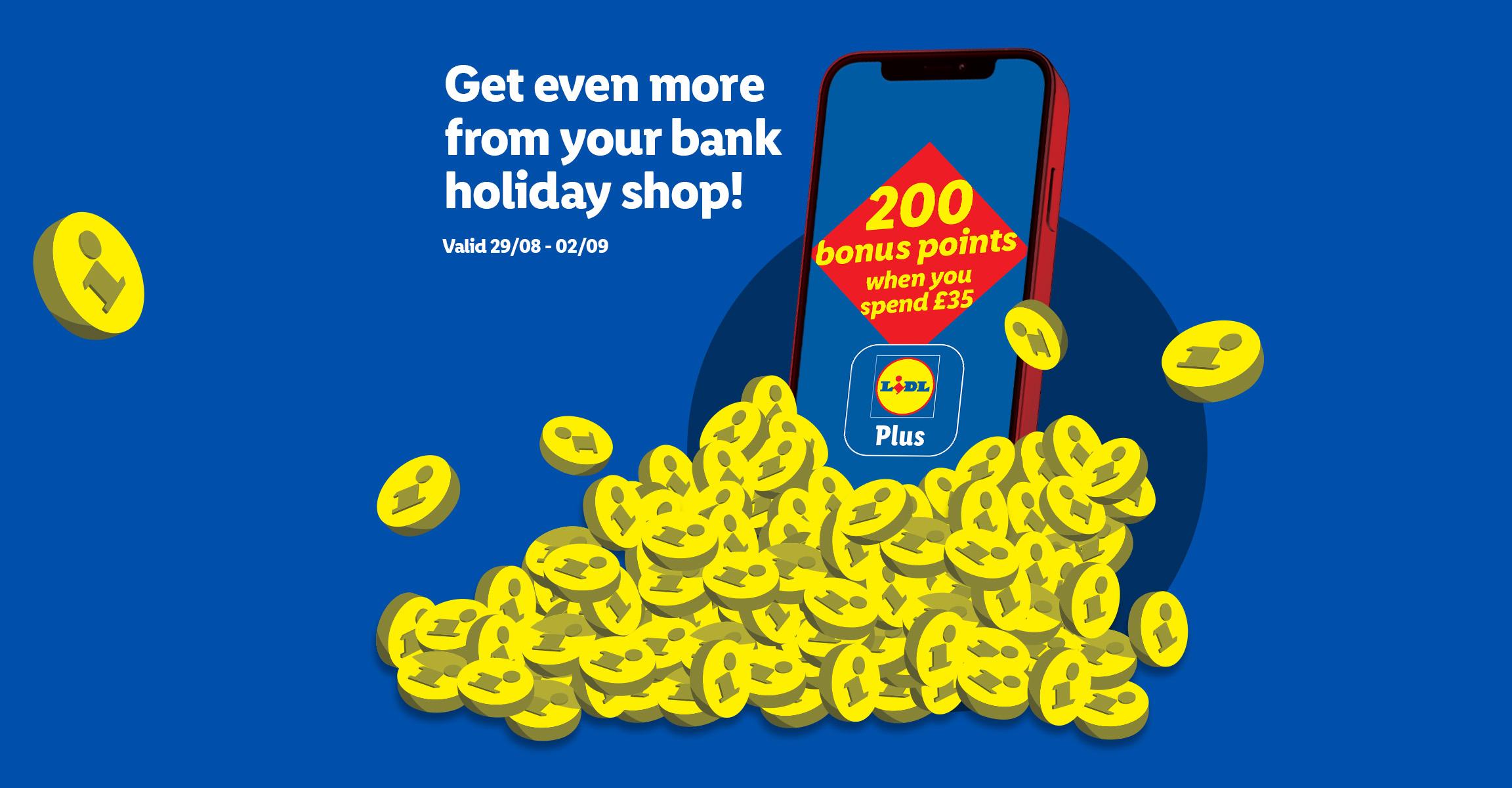 Bank holiday shop promotion: 200 bonus points when you spend £35, valid 29/08 - 02/09.